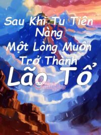 Ảnh bìa của Sau Khi Tu Tiên Nàng Một Lòng Muốn Trở Thành Lão Tổ